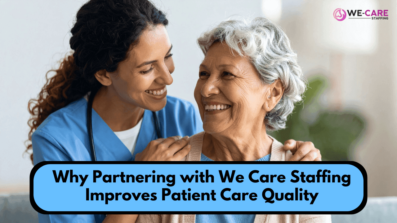 Why Partnering with We Care Staffing Improves Patient Care Quality