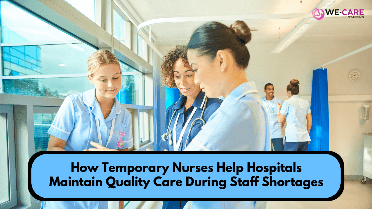 How Temporary Nurses Help Hospitals Maintain Quality Care During Staff Shortages