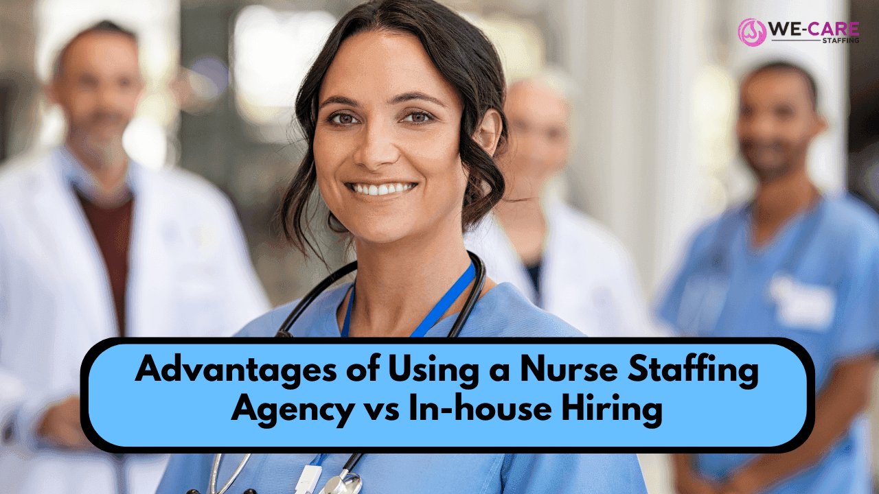 Advantages of Using a Nurse Staffing Agency vs In-house Hiring